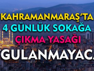 Sokağa Çıkma Yasağı Kahramanmaraş'ta Uygulanmayacak