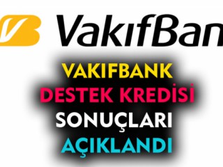 Vakıfbank Destek Kredisi Sonuçları Açıklandı
