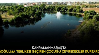 Kahramanmaraş'ta boğulma tehlikesi geçiren çocuğu çevredekiler kurtardı