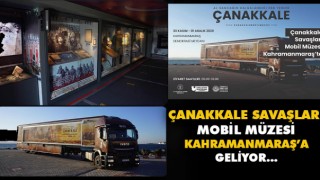 Çanakkale Savaşları Mobil Müzesi Kahramanmaraş’a Geliyor
