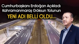 Cumhurbaşkanı Erdoğan Açıkladı Kahramanmaraş Göksun Yolunun Adı Belli oldu