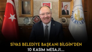 SİVAS BELEDİYE BAŞKANI HİLMİ BİLGİN 10 KASIM MESAJI YAYIMLADI