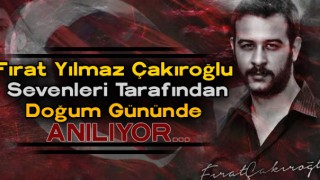 Fırat Yılmaz Çakıroğlu Sevenleri Tarafından Anılıyor