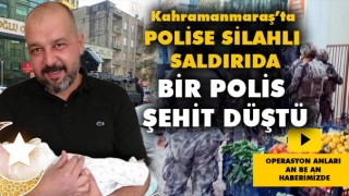 Kahramanmaraş'ta Silahlı Çatışmada Şehit Düşen Polisin Kimliği Belli Oldu