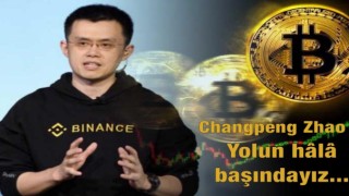 Changpeng Zhao: Yolun hâlâ başındayız