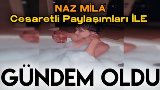 Naz Mila Cesaretli Küvet Pozlarıyla Gündemde