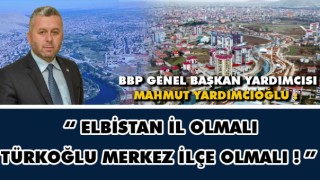 Yardımcıoğlu'ndan Elbistan İl Olsun Önerisi