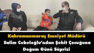 Kahramanmaraş Emniyet Müdürü Cebeloğlu'ndan şehit çocuğuna doğum günü sürprizi