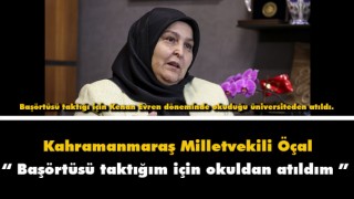 Kahramanmaraş Milletvekili Habibe Öçal 28 Şubat Sürecinde Yaşadıklarını Anlattı