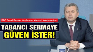 Yardımcıoğlu: Dış Sermaye Güven İster!