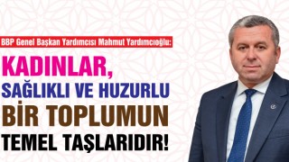 Yardımcıoğlu- Kadınlar, Sağlıklı Ve Huzurlu Bir Toplumun Temel Taşlarıdır!
