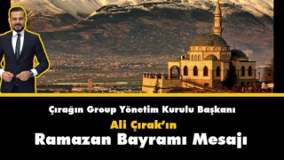 Çırağın Group Yönetim Kurulu Başkanı Ali Çırak'ın Ramazan Bayramı Mesajı