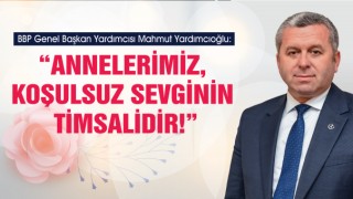Yardımcıoğlu: Annelerimiz, Koşulsuz Sevginin Timsalidir!