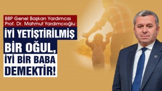 Yardımcıoğlu: İyi yetiştirilmiş bir Oğul, iyi bir Baba demektir!