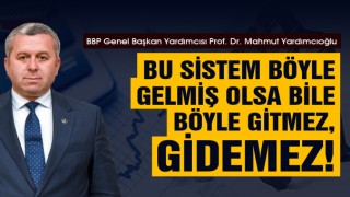 Yardımcıoğlu: Bu Sistem Böyle Gelmiş Olsa Bile Böyle Gitmez, Gidemez!