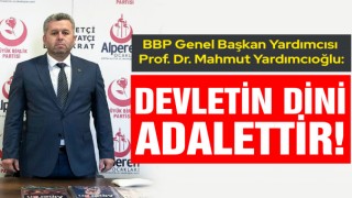 Yardımcıoğlu: Devletin Dini Adalettir!