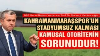 Yardımcıoğlu: Kahramanmaraşspor’un Stadyumsuz Kalması Kamusal Otoritenin Sorunudur!