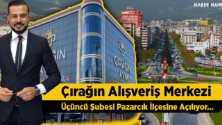 Çırağın Alışveriş Merkezi Üçüncü Şubesi Pazarcık'ta Açılıyor