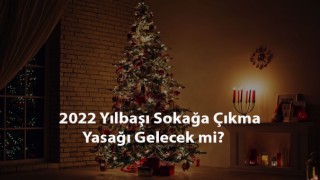 2022 Yıl Başında Sokağa Çıkma Yasağı Olacak mı?