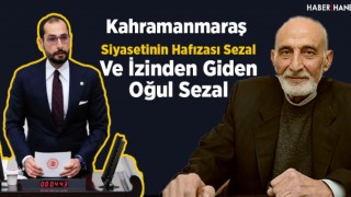 Kahramanmaraş Siyasetinin Hafızası Sezal Ve İzinden Giden Oğul Sezal
