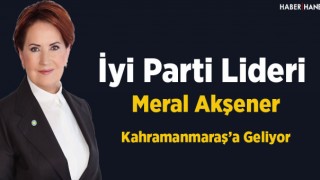 İyi Parti Lideri Akşener Kahramanmaraş'a Geliyor