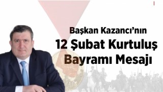 Başkan Kazancı'nın 12 Şubat Kurtuluş Bayramı Mesajı