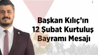 Başkan Kılıç’ın 12 Şubat Kurtuluş Bayramı Mesajı