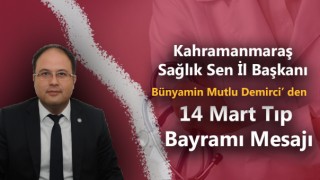 Sağlık Sen İl Başkanı Bünyamin Mutlu Demirci’den 14 Mart Tıp Bayramı Mesajı