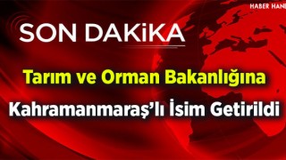 Tarım Ve Orman Bakanı Kahramanmaraş'lı İsim oldu