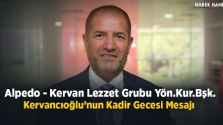 Alpedo- Kervan Lezzet Grubu Yön.Kur.Bşk. Kervancıoğlu'nun Kadir Gecesi Mesajı