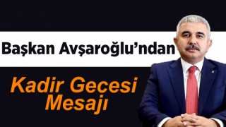 Başkan Avşaroğlu'nun Kadir Gecesi Mesajı