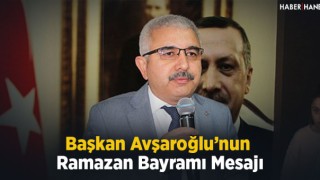 Başkan Avşaroğlu’nun Ramazan Bayramı Mesajı