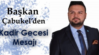Başkan Çabukel'den Kadir Gecesi Mesajı