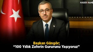 Başkan Güngör; “100 Yıllık Zaferin Gururunu Yaşıyoruz”
