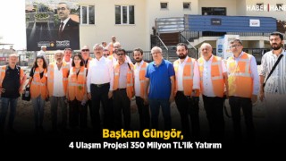 Başkan Güngör: 4 Ulaşım Projesi 350 Milyon TL’lik Yatırım