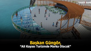 Başkan Güngör: “Ali Kayası Turizmde Marka Olacak”