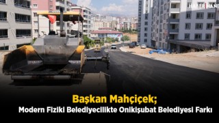 Başkan Mahçiçek; Modern Fiziki Belediyecilikte Onikişubat Belediyesi Farkı