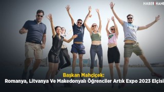Başkan Mahçiçek: Romanya, Litvanya Ve Makedonyalı Öğrenciler Artık Expo 2023 Elçisi