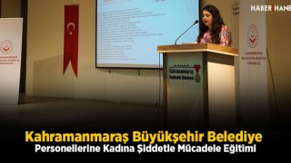 Kahramanmaraş Büyükşehir Belediye Personellerine Kadına Şiddetle Mücadele Eğitimi