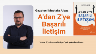 Mustafa Alyaz: “A’dan Z’ye Başarılı İletişim” Çok Yakında Raflarda