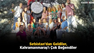 Sırbistan’dan Geldiler, Kahramanmaraş’ı Çok Beğendiler