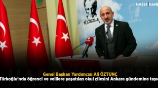 CHP Genel Başkan Yardımcısı Ali Öztunç: Türkoğlu'nda Öğrenci Ve Velilere Yaşatılan Okul Çilesini Ankara Gündemine Taşıdı