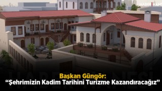 Başkan Güngör: “Şehrimizin Kadim Tarihini Turizme Kazandıracağız”