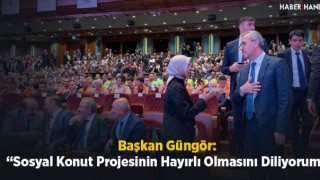 Başkan Güngör: “Sosyal Konut Projesinin Hayırlı Olmasını Diliyorum”