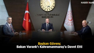 Başkan Güvenç Bakan Varank’ı Kahramanmaraş’a Davet Etti