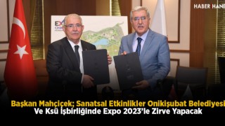 Başkan Mahçiçek; Sanatsal Etkinlikler Onikişubat Belediyesi Ve Ksü İşbirliğinde Expo 2023’le Zirve Yapacak