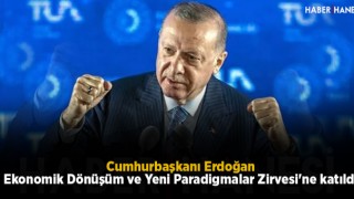 Cumhur Başkanı Erdoğan: Ekonomik Dönüşüm ve Yeni Paradigmalar Zirvesi'ne katıldı