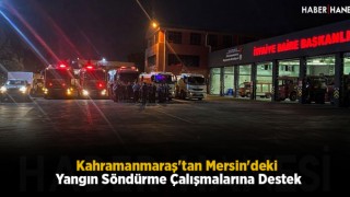 Kahramanmaraş'tan Mersin'deki Yangın Söndürme Çalışmalarına Destek