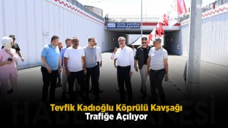 Tevfik Kadıoğlu Köprülü Kavşağı Trafiğe Açılıyor