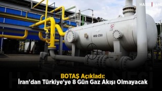 BOTAŞ Açıkladı: İran'dan Türkiye'ye 8 Gün Gaz Akışı Olmayacak